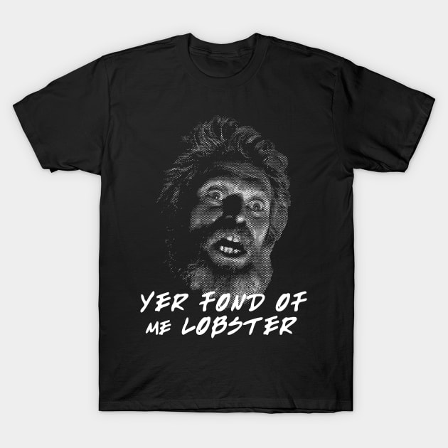 Winslow Yer Fond of me Lobster? Quote T-Shirt by Meta Cortex